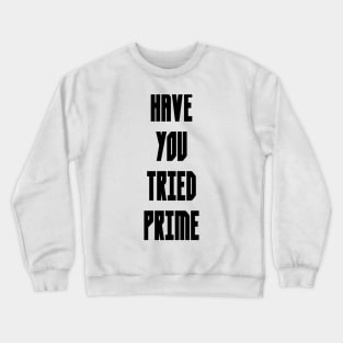 HAVE YOU TRIED PRIME Crewneck Sweatshirt